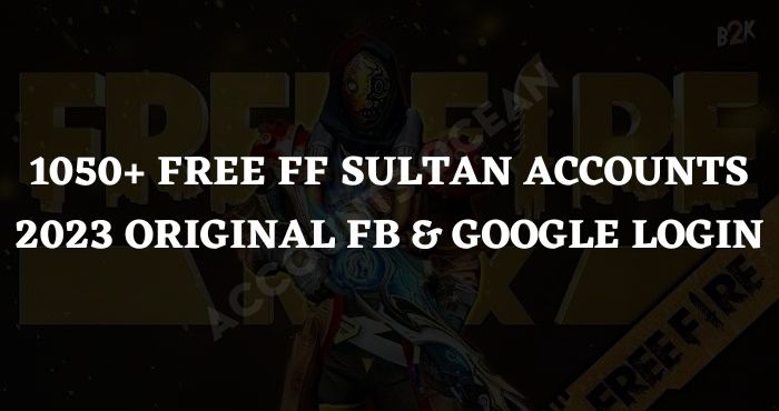 1050+ Free FF Sultan Accounts 2023 Original FB & Google Login
